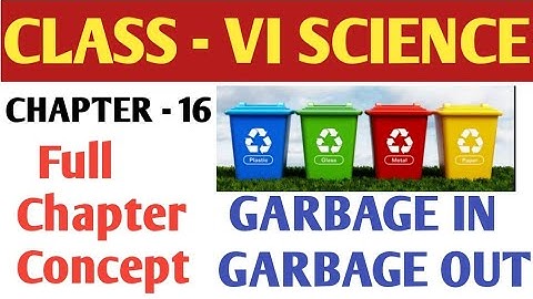 CLASS-6 SCIENCE CHAPTER-16 GARBAGE IN GARBAGE OUT! Garbage in Garbage out full chapter in हिंदी में
