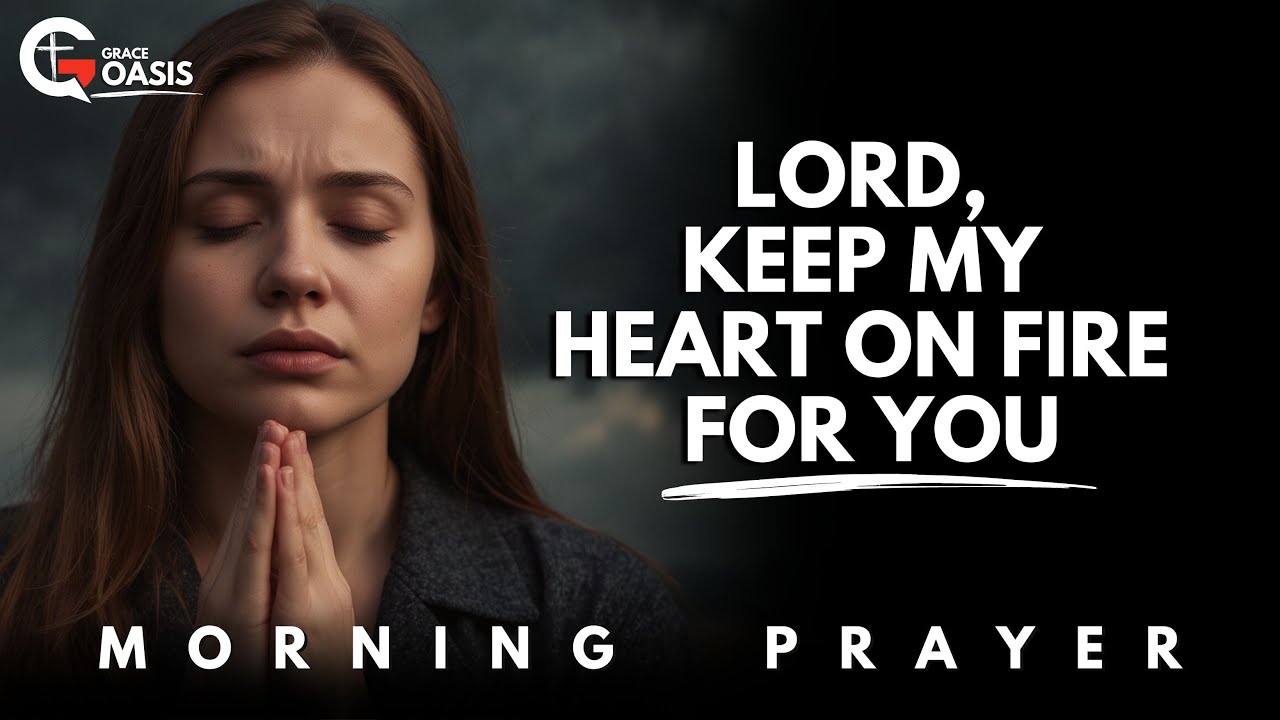Lord, Set My Heart on Fire—Keep Me from Becoming a Lukewarm Christian! | Morning Prayer
