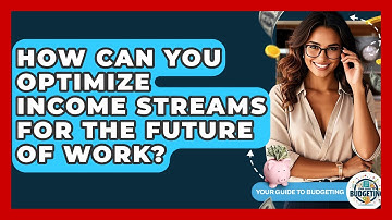 How Can You Optimize Income Streams For The Future Of Work? - Your Guide to Budgeting