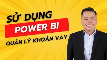 Sử dụng Power BI lập Dashboard quản lý các khoản vay và lãi vay