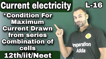 L-16 Current electricity/condition for maximum current drawn from series combination of cell#physics