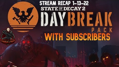 State of Decay 2 - Daybreak Edition with Subscribers | Stream RECAP 1-13-22
