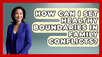 How Can I Set Healthy Boundaries in Family Conflicts? | Better Family Relationships