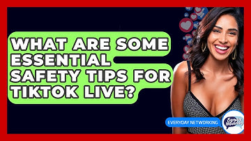 What Are Some Essential Safety Tips For TikTok LIVE? - Everyday-Networking