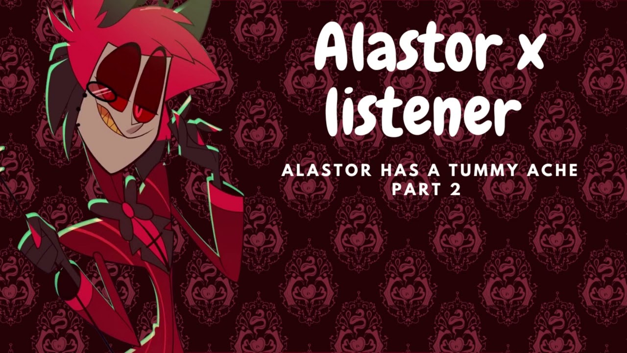 Alastor has a tummy ache| PART 2