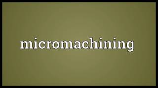 Micromachining Meaning