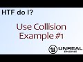HTF do I? Use Collision: Example #1 ( UE4 )