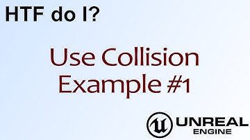 HTF do I? Use Collision: Example #1 ( UE4 )