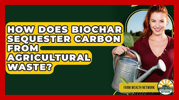 How Does Biochar Sequester Carbon From Agricultural Waste? - Farm Wealth Network