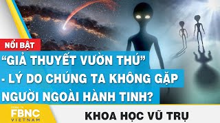 “Giả thuyết vườn thú” - Lý do chúng ta không gặp người ngoài hành tinh? | Khoa học vũ trụ | FBNC