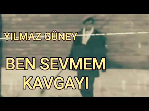 Ben sevmem kavgayı yılmaz güney