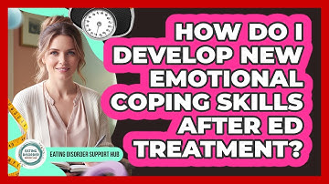 How Do I Develop New Emotional Coping Skills After ED Treatment? - Eating Disorder Support Hub