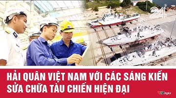 Hải quân Việt Nam với các sáng kiến sửa chữa tàu chiến hiện đại | VTV24