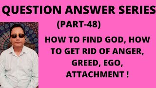 HOW TO FIND GOD ? HOW TO GET RID OF ANGER, GREED, EGO, ATTACHMENT ? RAJNEESH SHARMA