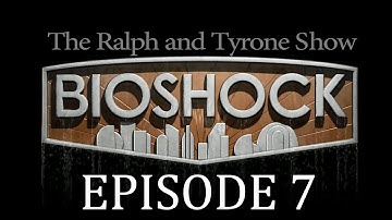 The Lazarus Vector - Ralph and Tyrone play Bioshock Ep. 7