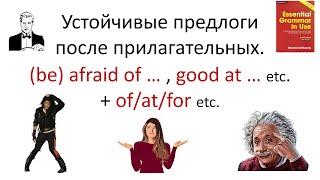 Устойчивые предлоги после прилагательных. (be) afraid of … , good at … etc.  + of/at/for etc.