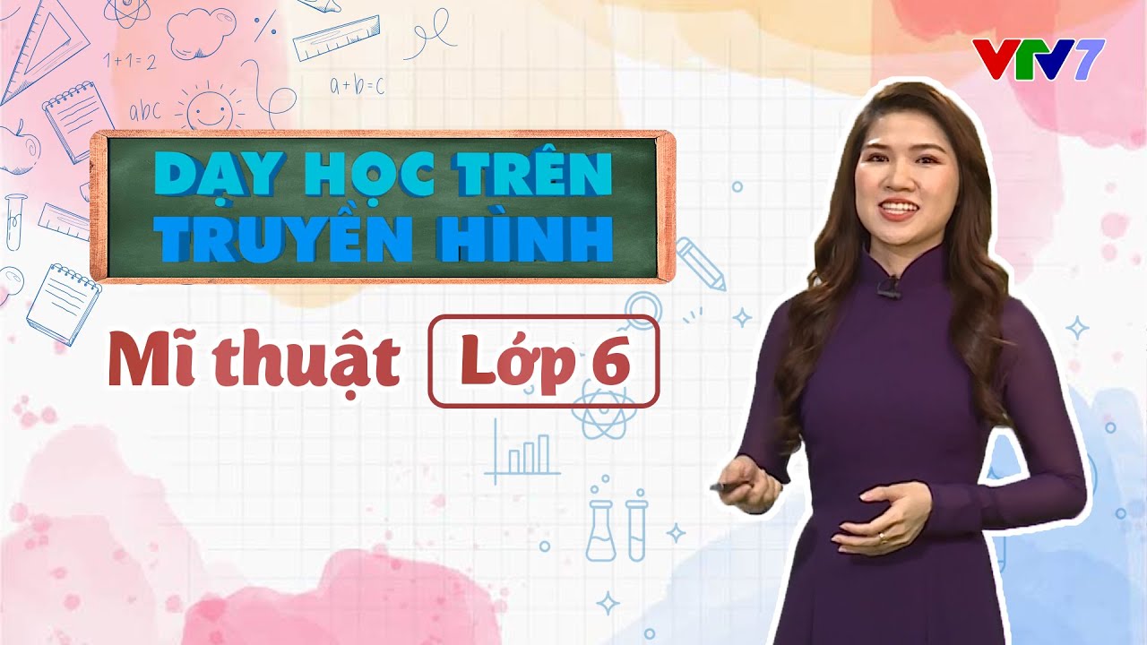 Môn Mĩ thuật | DẠY HỌC TRÊN TRUYỀN HÌNH | Lớp 6