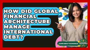 How Did Global Financial Architecture Manage International Debt? - Learn About Economics