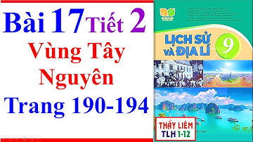 Địa Lí Lớp 9 Bài 17 | Vùng Tây Nguyên | Trang 190 - 194 | Kết Nối Tri Thức | Tiết 2