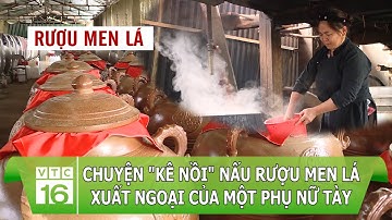 Hành trình "kê nồi" nấu rượu men lá xuất ngoại của một phụ nữ Tày | VTC16