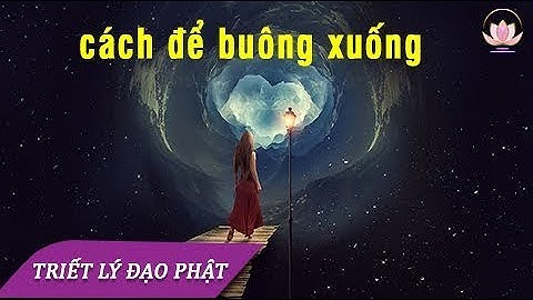 NÂNG ĐƯỢC THÌ BUÔNG ĐƯỢC MỌI THỨ TRONG CUỘC ĐỜI NÀY- ĐÀN BÀ HAY ĐÀN ÔNG PHẢI KHẮC CỐT GHI TÂM