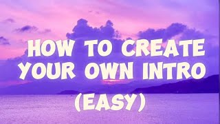 How to create your own intro (easy)