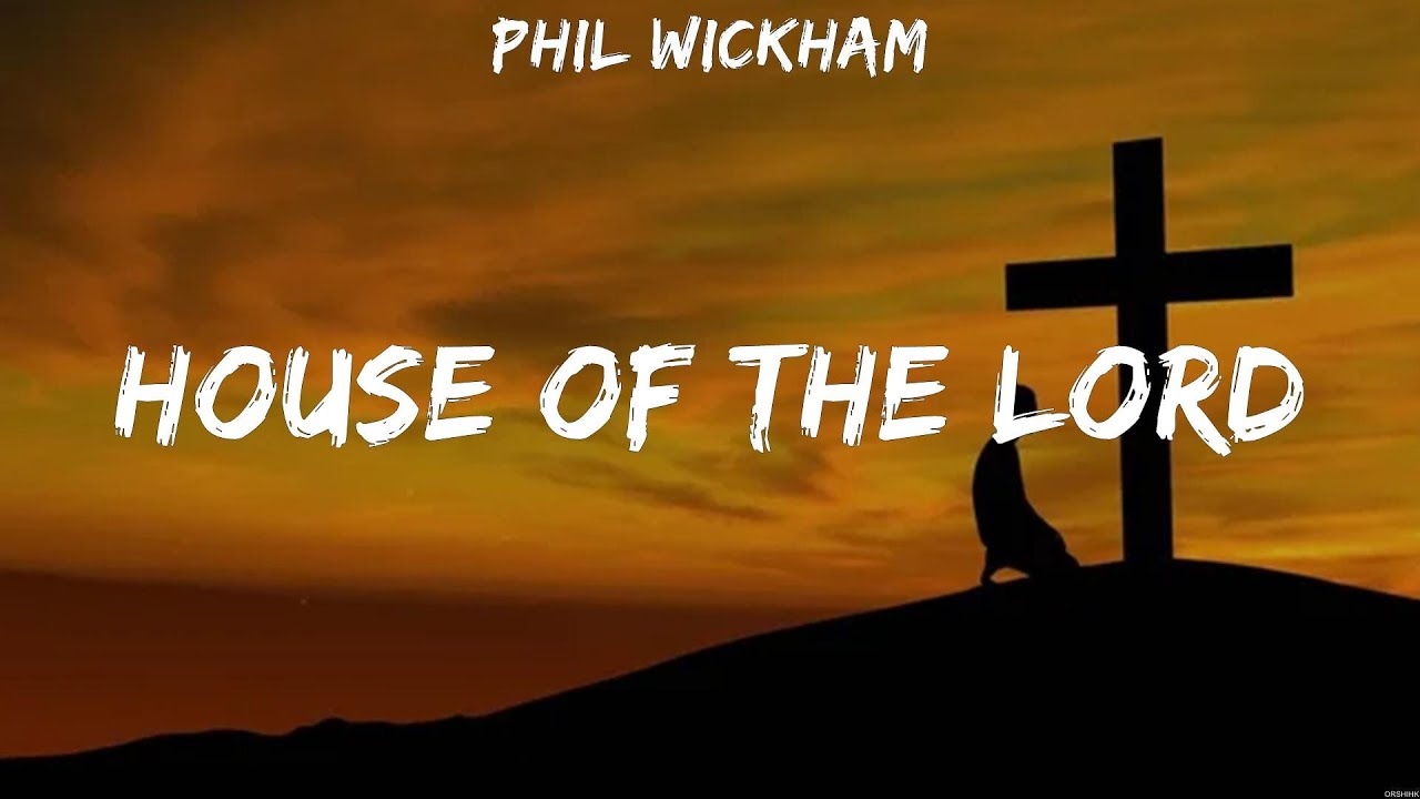 Phil Wickham House of The Lord Lyrics Elevation Worship, Hillsong, for