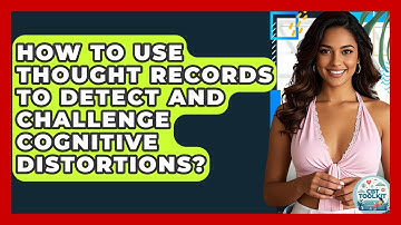 How To Use Thought Records To Detect And Challenge Cognitive Distortions? - CBT Toolkit