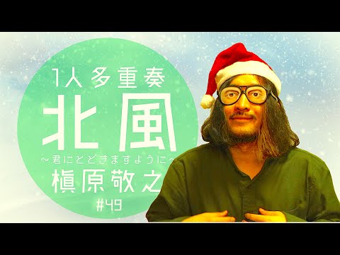 槇原敬之 | 北風〜君にとどきますように〜【1人多重奏】なぞろんCOVER #49