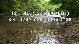 SLOW REMIX • 12:45 (stripped) oh,  baby you gotta stop - ETHAM • DJ SLOW BASS TERBARU