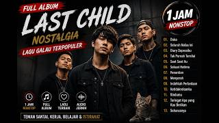 🎸 LAST CHILD FULL ALBUM 1 JAM ❤️ NOSTALGIA LAGU GALAU TERPOPULER | DUKA, PEDIH, DIARY DEPRESIKU