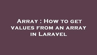 Array : How to get values from an array in Laravel
