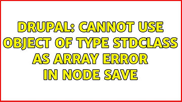 Drupal: Cannot use object of type stdClass as array error in node save (2 Solutions!!)