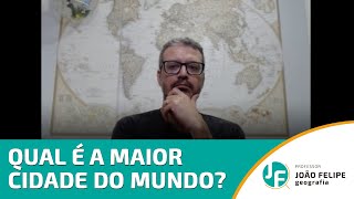 QUAL E A MAIOR CIDADE DO MUNDO