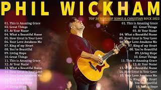 Phil Wickham Greatest Hits Full Album 2022  Top 20 Best Worship Songs Christian Music 2022
