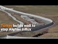 Turkey builds wall to stop Afghan influx