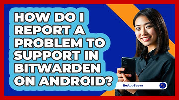How do I report a problem to support in Bitwarden on Android? - Be App Savvy