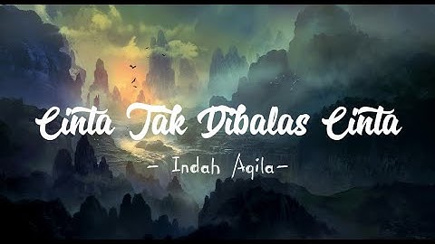 Cinta Tak Dibalas Cinta - Indah Aqila (Lirik)