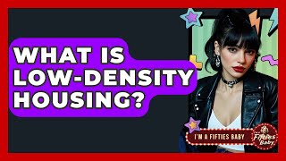 What Is Low-Density Housing? - Im a 50s Baby