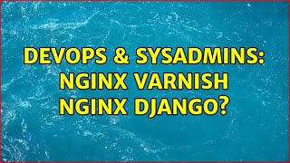 DevOps & SysAdmins: Nginx Varnish Nginx Django? (4 Solutions!!)