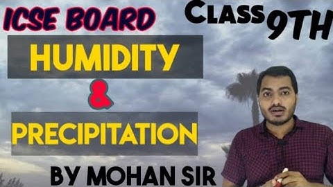 Humidity and Precipitation| Class 9th ICSE Board Geography