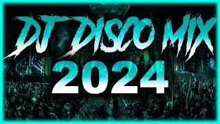 DJ DISCO MIX 2024 - Mashups & Remixes of Popular Songs 2024 | DJ Disco Remix Club Music Songs 2024