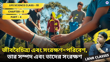 জীববৈচিত্র্য এবং সংরক্ষণ-পরিবেশ,তার সম্পদ এবং তাদের সংরক্ষণ (Part 4) Class 10 Life Science Chapter 5