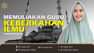 MEMULIAKAN GURU, KEBERKAHAN ILMU | Dr. Oki Setiana Dewi, M. Pd