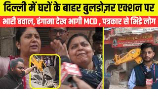 दिल्ली में घरों के बाहर Bulldozer Action पर भारी बवाल, हंगामा देख भागी MCD , पत्रकार से भिडे लोग ||