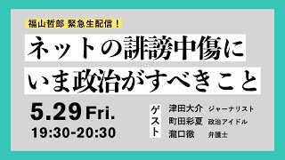 5月29日 #ネットの誹謗中傷にいま政治がすべきこと ゲスト：津田大介、町田彩夏、瀧口徹  #ふくてつ