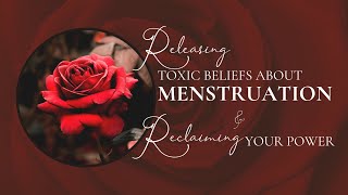 Menstruation Healing: Releasing Toxic Beliefs &amp; Reclaiming the Power of your Womb