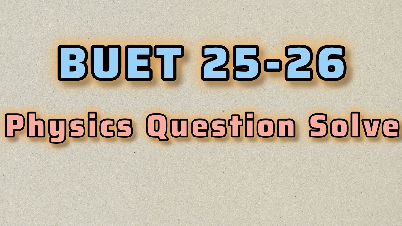 BUET 25-26 Physics Question Solve || 