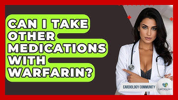 Can I Take Other Medications With Warfarin? - Cardiology Community