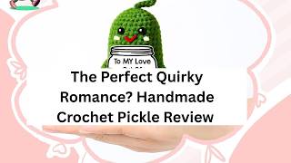 The Perfect Quirky Romance? Handmade Crochet Pickle Review